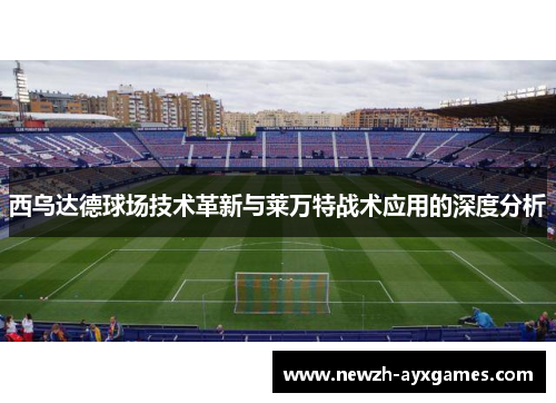西乌达德球场技术革新与莱万特战术应用的深度分析 西乌达德球场技术革新与莱万特战术应用的深度分析