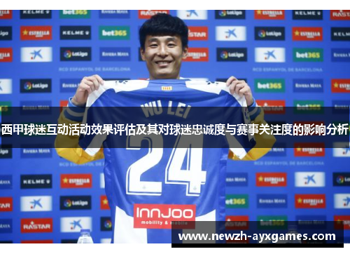 西甲球迷互动活动效果评估及其对球迷忠诚度与赛事关注度的影响分析