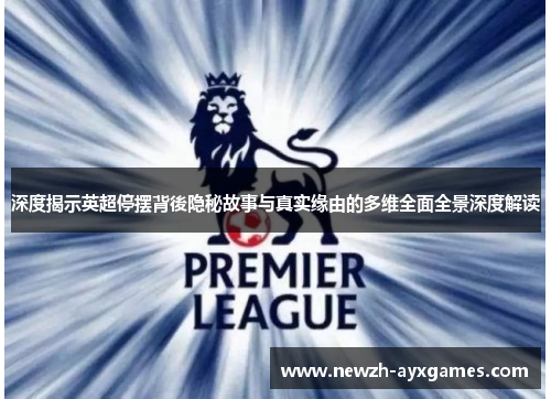 深度揭示英超停摆背後隐秘故事与真实缘由的多维全面全景深度解读 深度揭示英超停摆背後隐秘故事与真实缘由的多维全面全景深度解读