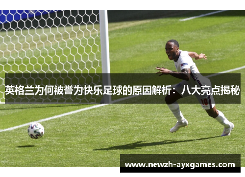 英格兰为何被誉为快乐足球的原因解析：八大亮点揭秘