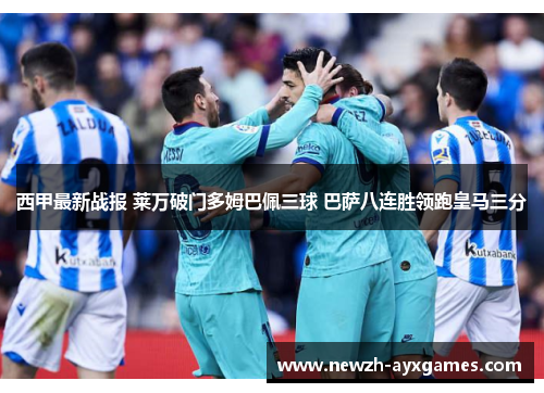 西甲最新战报 莱万破门多姆巴佩三球 巴萨八连胜领跑皇马三分