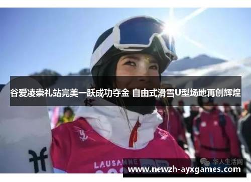 谷爱凌崇礼站完美一跃成功夺金 自由式滑雪U型场地再创辉煌
