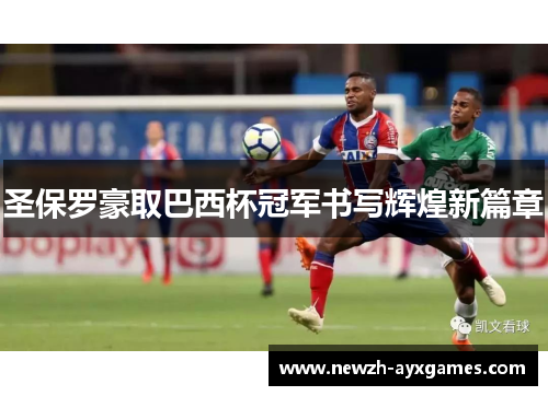 圣保罗豪取巴西杯冠军书写辉煌新篇章