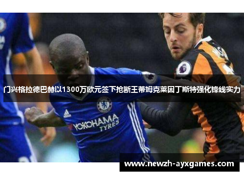 门兴格拉德巴赫以1300万欧元签下抢断王蒂姆克莱因丁斯特强化锋线实力